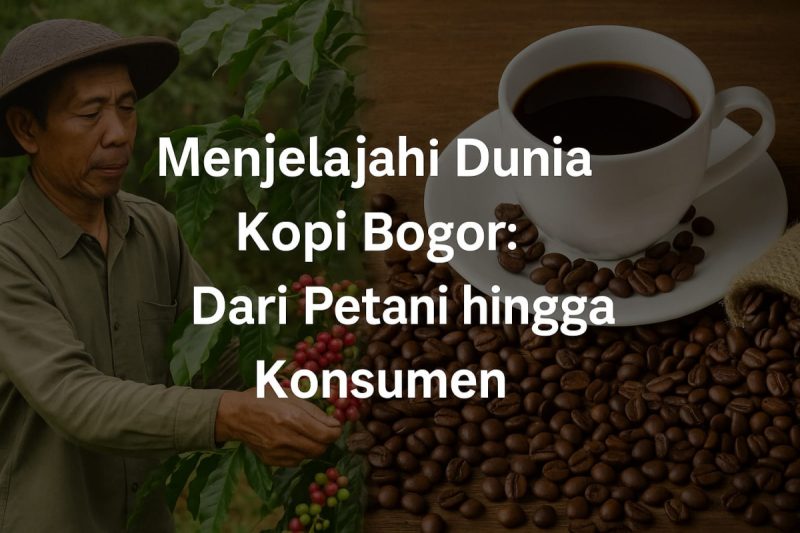 Menjelajahi Dunia Kopi Bogor: Dari Petani Hingga Konsumen